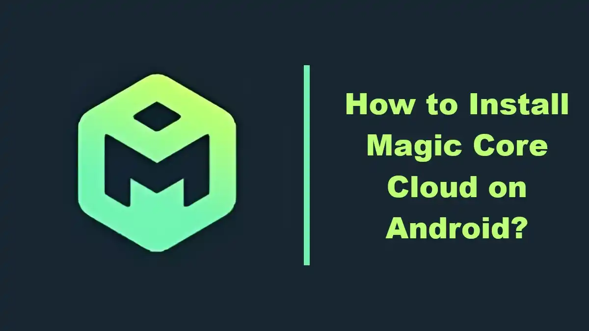 How to Install Magic Core Cloud on Android